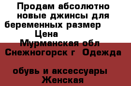 Продам абсолютно новые джинсы для беременных,размер XXI › Цена ­ 1 000 - Мурманская обл., Снежногорск г. Одежда, обувь и аксессуары » Женская одежда и обувь   . Мурманская обл.,Снежногорск г.